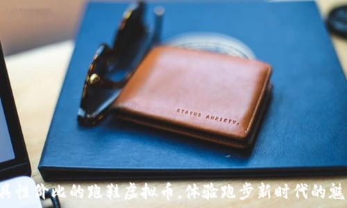 最具性价比的跑鞋虚拟币,体验跑步新时代的魅力!