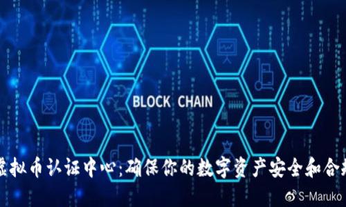 虚拟币认证中心:确保你的数字资产安全和合规