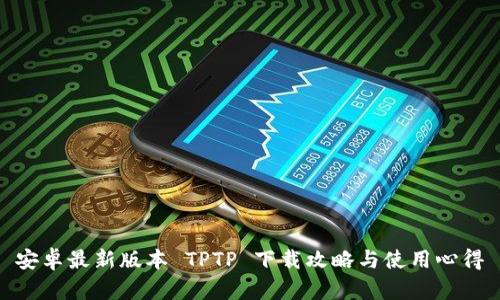 安卓最新版本 TPTP 下载攻略与使用心得