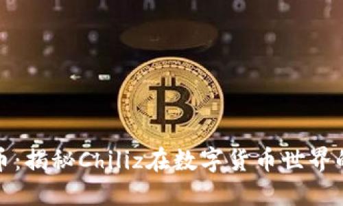 CHZ虚拟币:揭秘Chiliz在数字货币世界的独特魅力