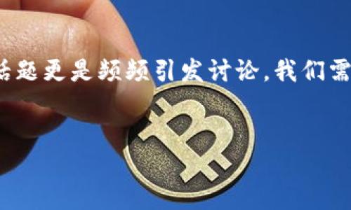 思考一个且的优质
在当今数字化时代,许多人对虚拟币的热情愈演愈烈,特别是“风口”这一话题更是频频引发讨论。我们需要运用精准的形容词来吸引读者,搜索体验。以下是建议的及相关关键词:
2023年虚拟币市场的新风口探索:机遇、挑战与潜力