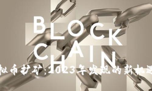 武汉虚拟币扩矿:2023年发现的新机遇与挑战