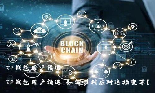 TP钱包用户清退
TP钱包用户清退:如何顺利应对这场变革?
