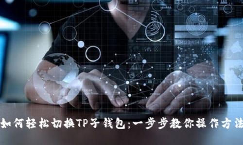 如何轻松切换TP子钱包:一步步教你操作方法
