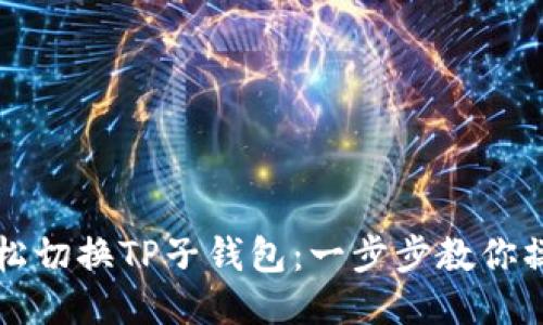 如何轻松切换TP子钱包:一步步教你操作方法