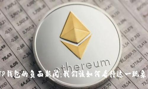 TP钱包的负面新闻:我们该如何看待这一现象?