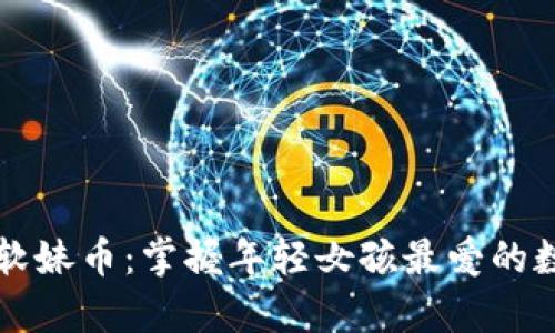 虚拟币软妹币:掌握年轻女孩最爱的数字财富