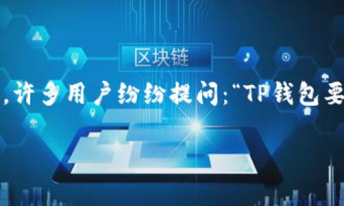 在最近的几个月里,关于TP钱包(TokenPocket Wallet)的讨论日益增多,尤其是关于它的安全性、功能和未来等方面的问题。许多用户纷纷提问:“TP钱包要关了吗?”今天,我们就来探讨这个问题,并提供一些洞见,以帮助大家更好地理解这个流行钱包的现状及其潜在的发展趋势。
TP钱包的未来:不容忽视的数字资产管理工具