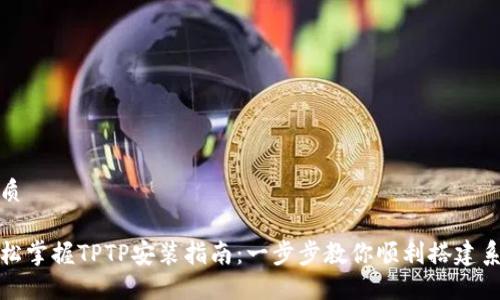 优质
轻松掌握TPTP安装指南:一步步教你顺利搭建系统