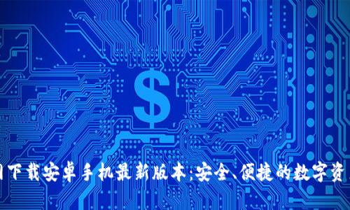 TP钱包官网下载安卓手机最新版本:安全、便捷的数字资产管理工具