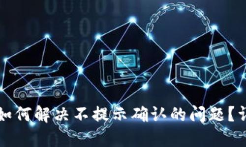 TP钱包如何解决不提示确认的问题?详尽指南