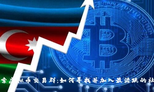 探索虚拟币交易群:如何寻找并加入最活跃的社区