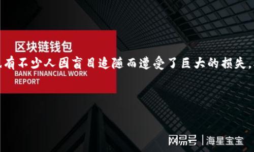 引言
虚拟币,或称加密货币,近年来在全球投资市场掀起了一场巨大的浪潮。不少人因其价格飙升而获得了不菲的利润,然而也有不少人因盲目追随而遭受了巨大的损失。本文将深入探讨虚拟币疯涨背后的原因、影响以及如何理性投资。首先,让我们来看看有什么样的和关键词适合这一主题。
和关键词
虚拟币疯狂飙升背后的真相与理性投资指南
