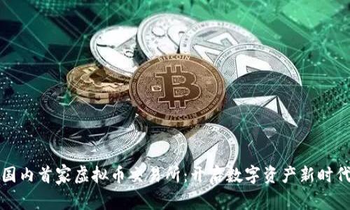国内首家虚拟币交易所:开启数字资产新时代