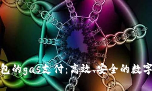 深入解析tp钱包的gas支付:高效、安全的数字货币交易体验