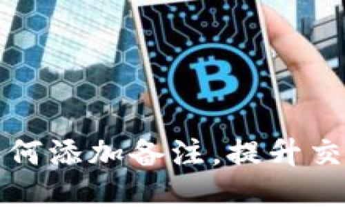 TP钱包转账时如何添加备注,提升交易清晰度的技巧