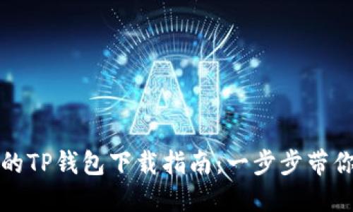 安全可靠的TP钱包下载指南:一步步带你轻松安装