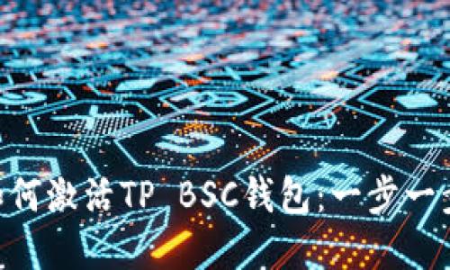 全面解读如何激活TP BSC钱包:一步一步,轻松上手