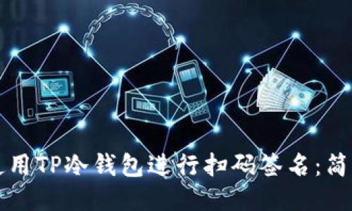 如何使用TP冷钱包进行扫码签名:简明指南