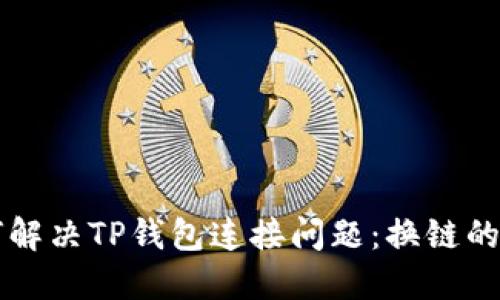 如何解决TP钱包连接问题:换链的秘笈