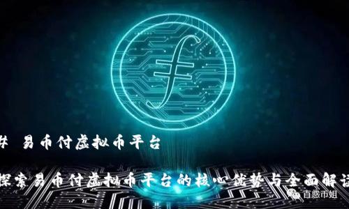 # 易币付虚拟币平台
探索易币付虚拟币平台的核心优势与全面解读