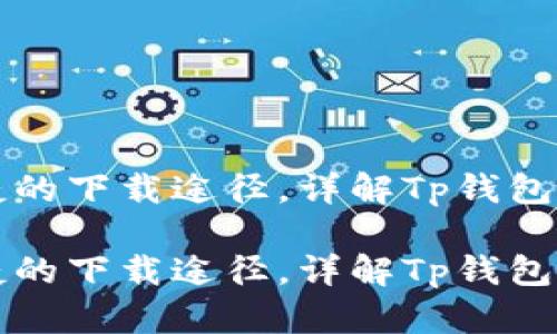 寻找安全便捷的下载途径,详解Tp钱包软件下载攻略
寻找安全便捷的下载途径,详解Tp钱包软件下载攻略