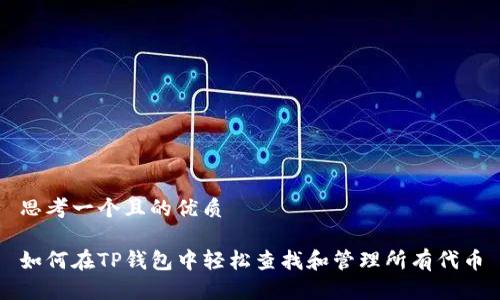 思考一个且的优质
如何在TP钱包中轻松查找和管理所有代币