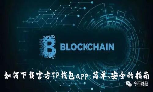 如何下载官方TP钱包app:简单、安全的指南