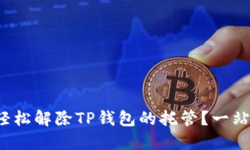 如何轻松解除TP钱包的托管?一站式指南