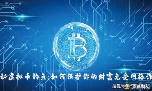 揭秘虚拟币钓鱼:如何保护你的财富免受网络诈骗