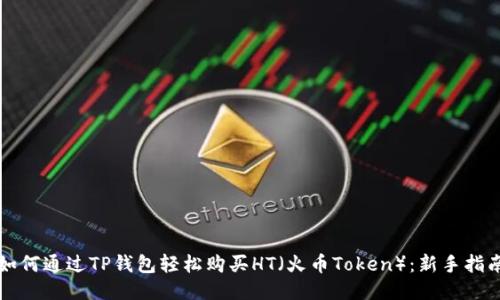 如何通过TP钱包轻松购买HT(火币Token):新手指南