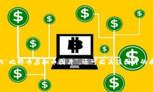 思考的
对于一个有关比特币和虚拟币图片的主题,用户可能会搜索的信息不仅仅是简单的“比特币虚拟币图片”,还可能关注图片的质量、使用场合以及与比特币相关的最新动态。因此,我认为以下这个是非常适合的:
精彩纷呈的比特币虚拟币图片,展现数字货币的魅力与创新