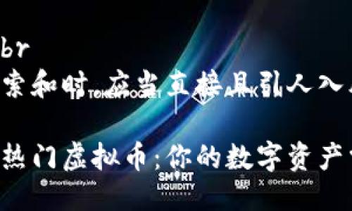 思考一个且的br
在考虑快速搜索和时,应当直接且引人入胜。我建议如下
快钱包支持的热门虚拟币:你的数字资产掌握于此
