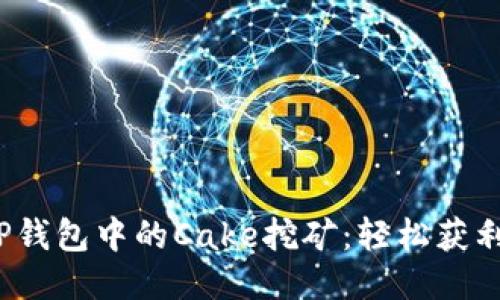 深入探究TP钱包中的Cake挖矿:轻松获利的便捷之路