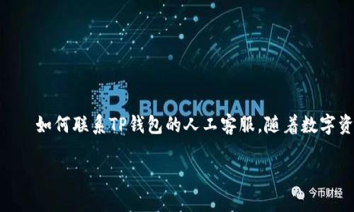 如何高效联系TP钱包客服人工服务的全面指南
boshuo冬天的阳光透过窗户洒在桌子上,懒洋洋的天气让人言语缓慢,但今天我们要聊的一个话题却是急需关注的——如何联系TP钱包的人工客服。随着数字资产的逐渐普及,很多用户在使用TP钱包时,难免会遇到一些小问题,能够顺畅地联系到客服就显得尤为重要。/boshuo
如何高效联系TP钱包客服人工服务的全面指南