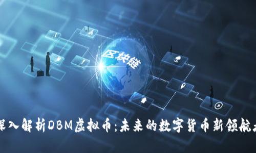深入解析DBM虚拟币:未来的数字货币新领航者