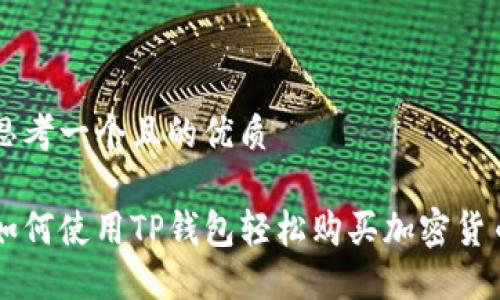 思考一个且的优质
如何使用TP钱包轻松购买加密货币