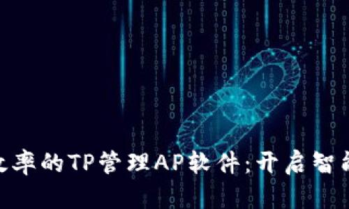 : 提升企业效率的TP管理AP软件:开启智能化管理之道