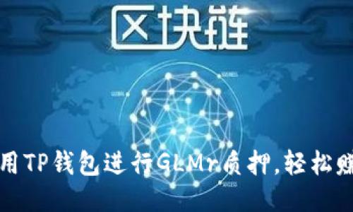 如何使用TP钱包进行GLMr质押,轻松赚取收益