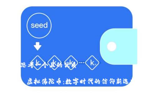 思考一个且的优质
: 虚拟佛陀币:数字时代的信仰新选择
