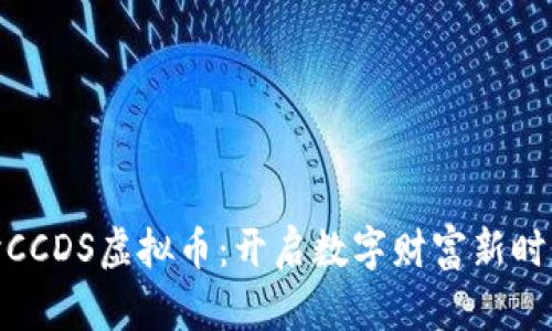 深入探讨CCDS虚拟币:开启数字财富新时代的关键