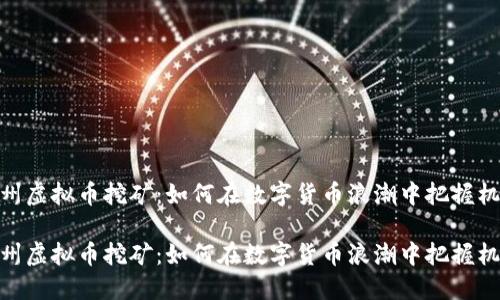 达州虚拟币挖矿:如何在数字货币浪潮中把握机遇
达州虚拟币挖矿:如何在数字货币浪潮中把握机遇