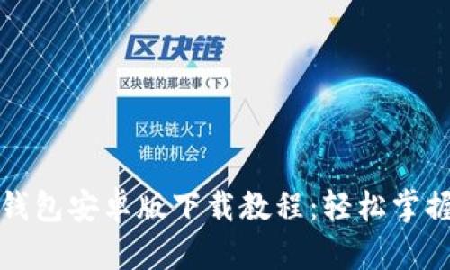 完整详尽的TP钱包安卓版下载教程:轻松掌握数字资产管理