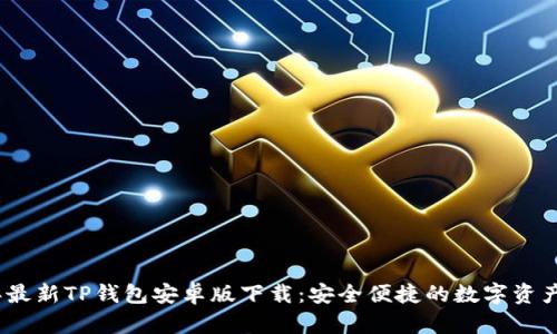 : 2023年最新TP钱包安卓版下载:安全便捷的数字资产管理工具