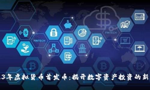 2023年虚拟货币首发币:揭开数字资产投资的新篇章