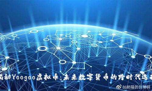 揭秘Yoogoo虚拟币:未来数字货币的跨时代选择