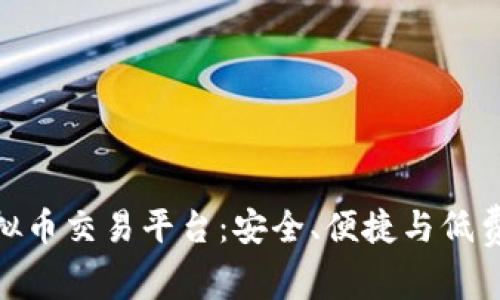 选择最佳的虚拟币交易平台:安全、便捷与低费用的完美结合