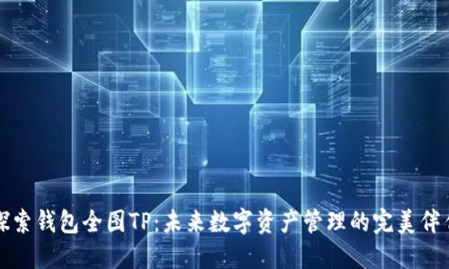 探索钱包全图TP:未来数字资产管理的完美伴侣