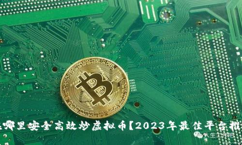在哪里安全高效炒虚拟币?2023年最佳平台推荐