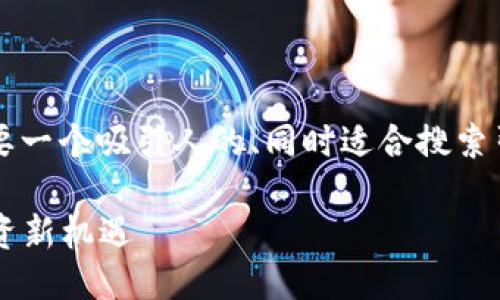 思考
首先,围绕“KK虚拟币”这一主题,我们需要一个吸引人的、同时适合搜索引擎()的。一个精准且引人注目的可能是:
KK虚拟币:探索神秘的数字货币世界,投资新机遇